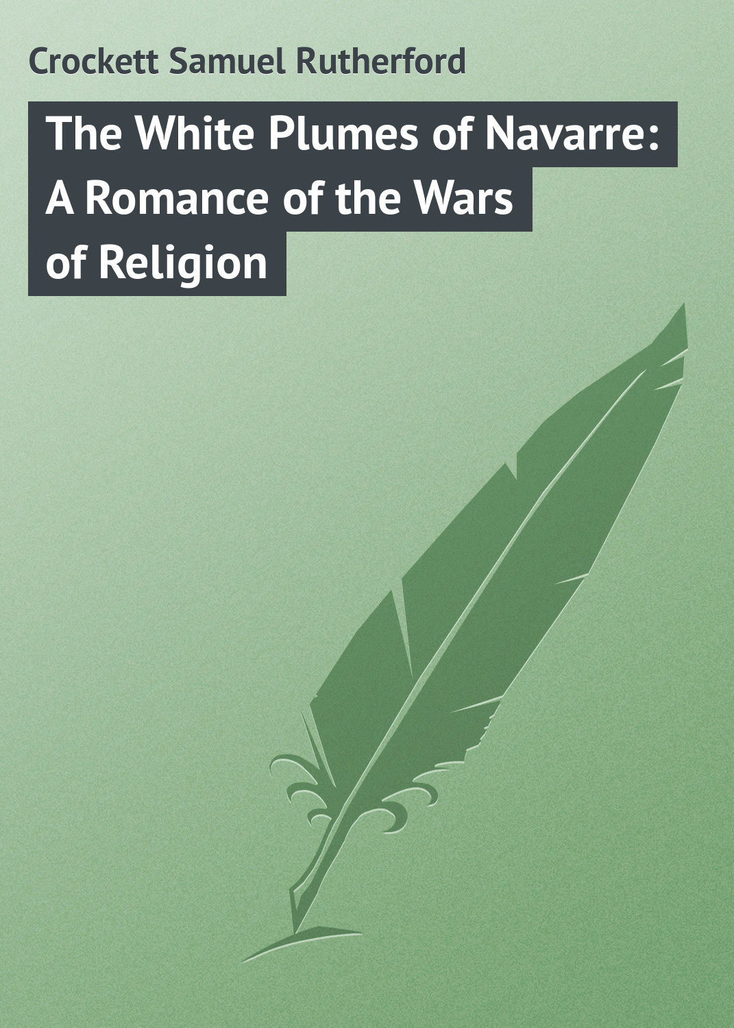 Обложка книги «The White Plumes of Navarre: A Romance of the Wars of Religion»