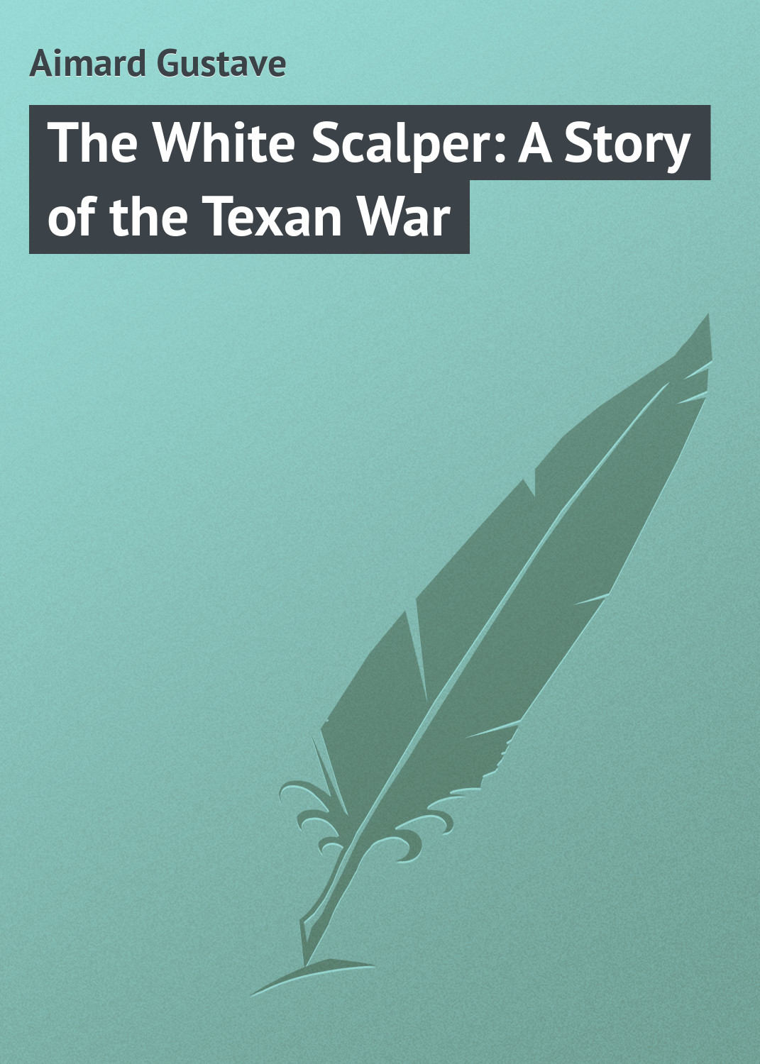 Обложка книги «The White Scalper: A Story of the Texan War»