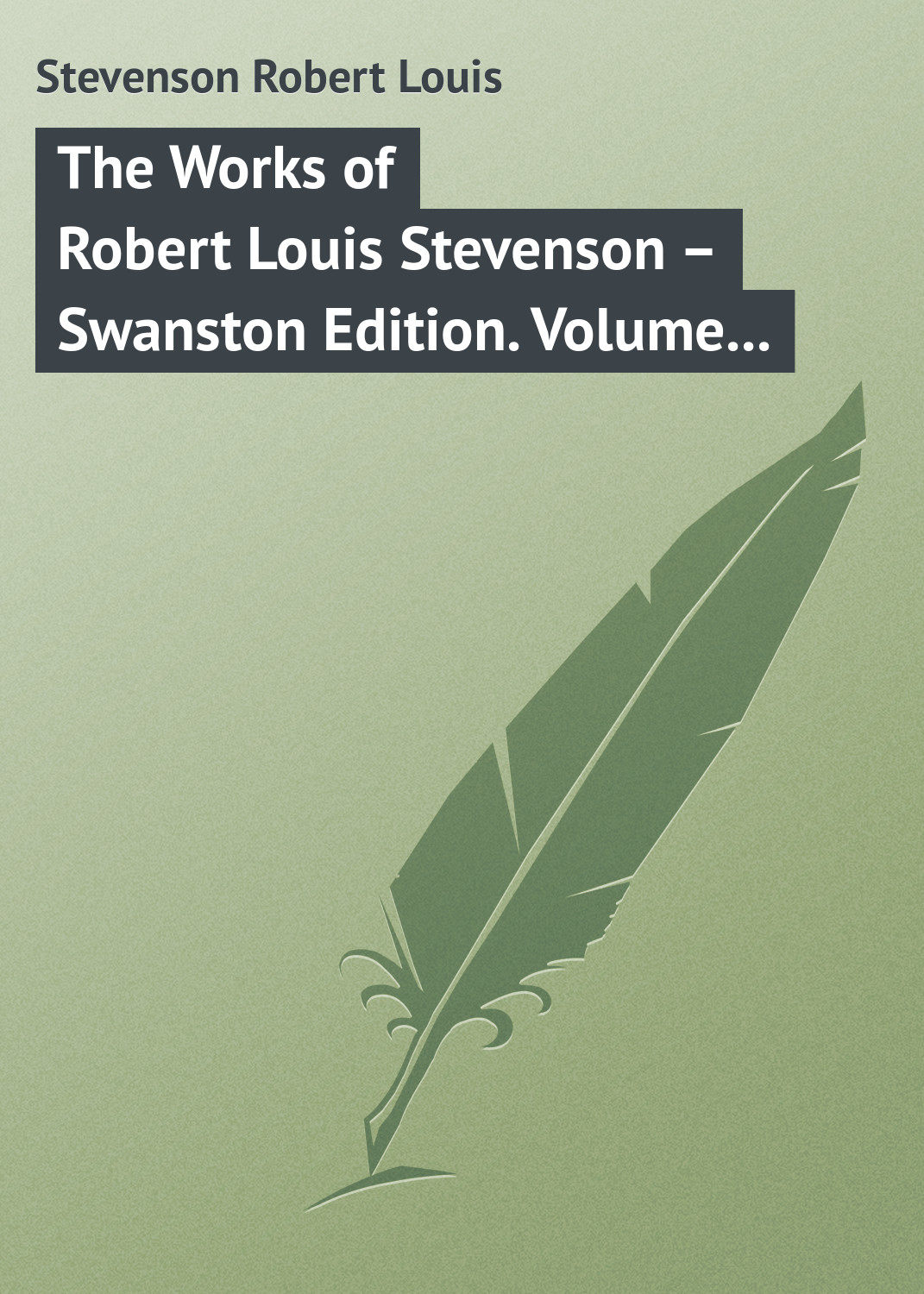 Обложка книги «The Works of Robert Louis Stevenson – Swanston Edition. Volume 12»