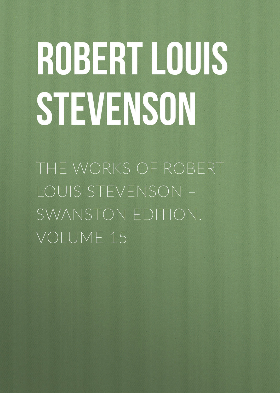 Обложка книги «The Works of Robert Louis Stevenson – Swanston Edition. Volume 15»