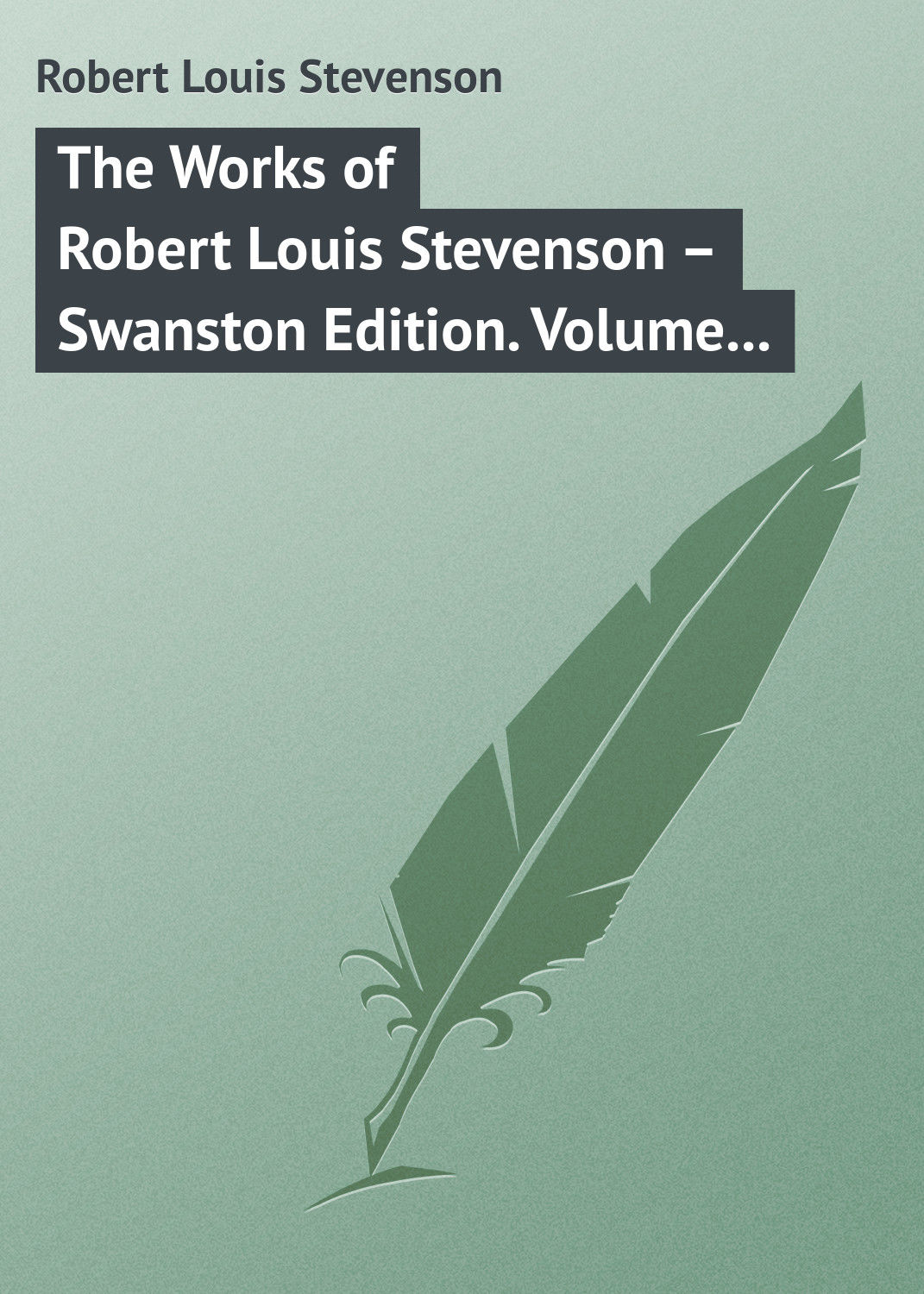 Обложка книги «The Works of Robert Louis Stevenson – Swanston Edition. Volume 16»