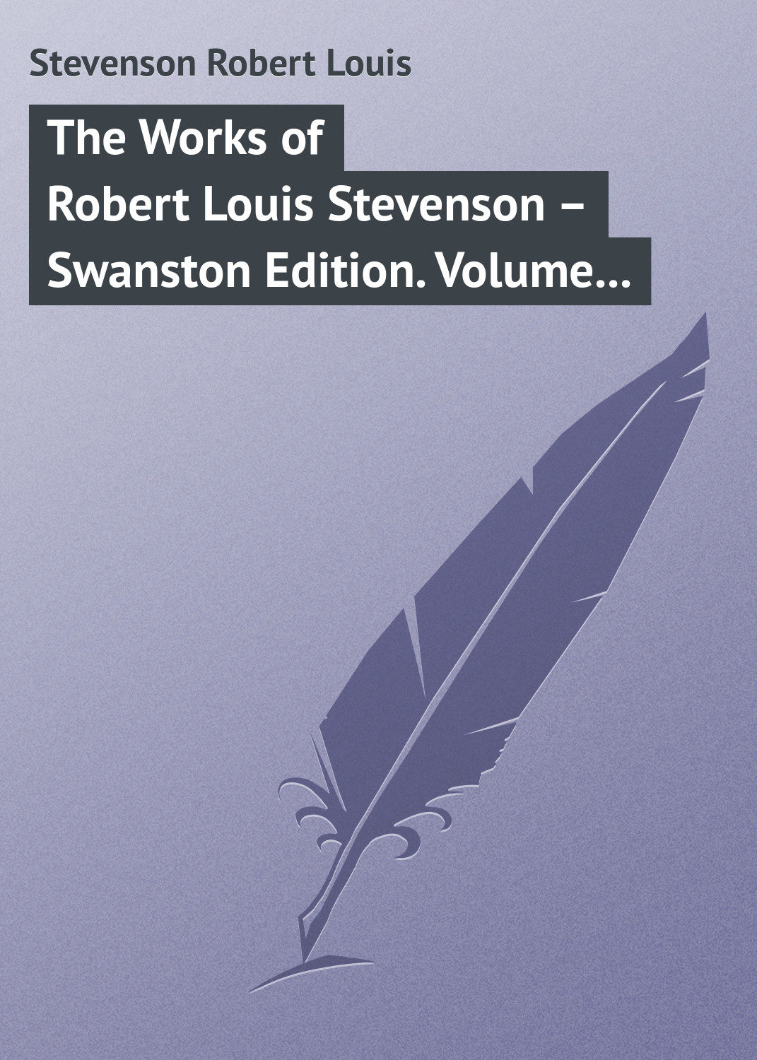 Обложка книги «The Works of Robert Louis Stevenson – Swanston Edition. Volume 20»