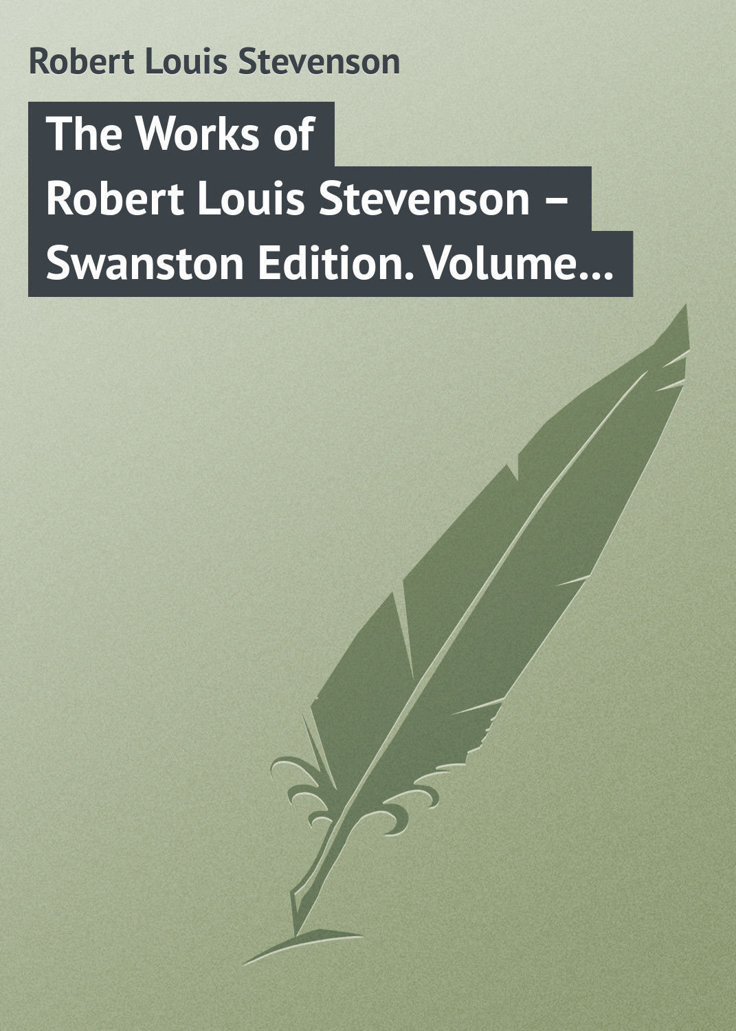Обложка книги «The Works of Robert Louis Stevenson – Swanston Edition. Volume 23»