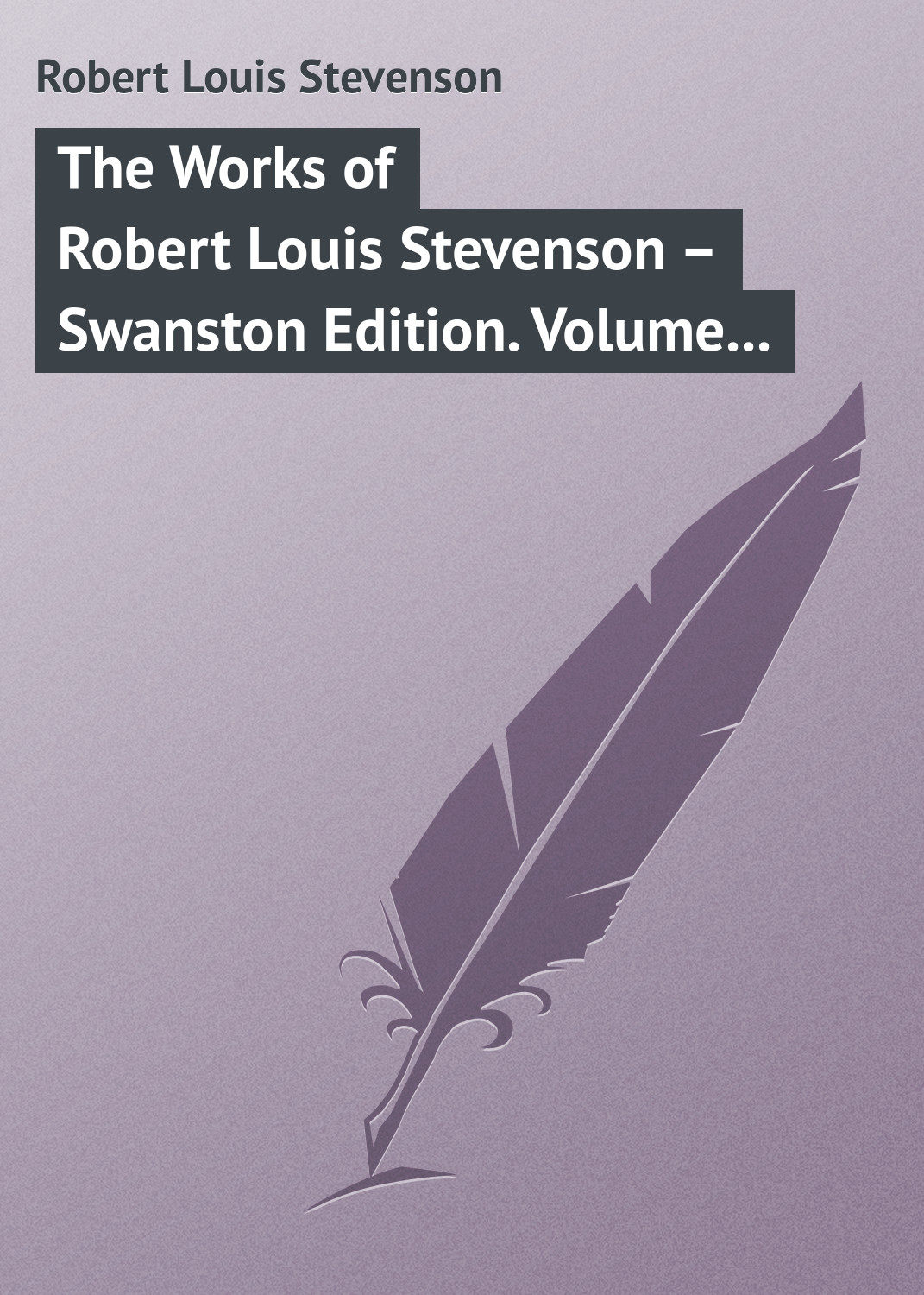 Обложка книги «The Works of Robert Louis Stevenson – Swanston Edition. Volume 6»