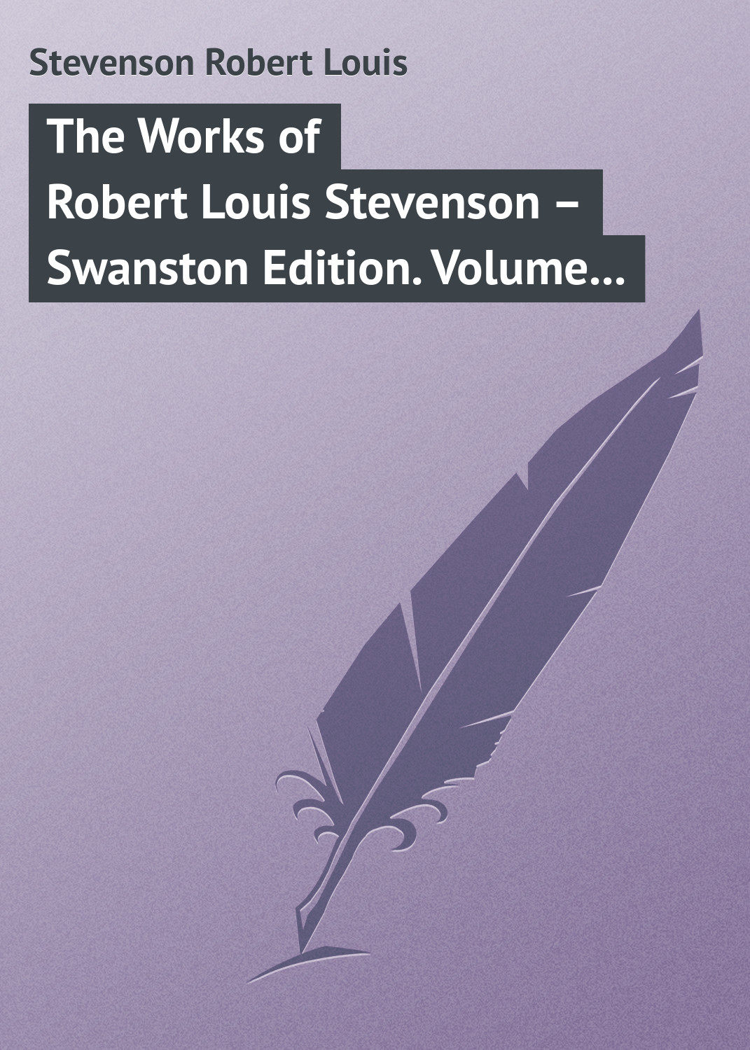 Обложка книги «The Works of Robert Louis Stevenson – Swanston Edition. Volume 7»