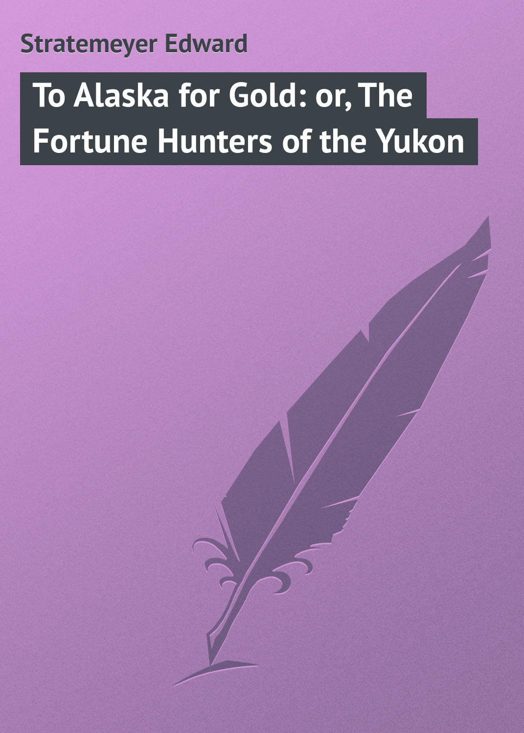 Обложка книги «To Alaska for Gold: or, The Fortune Hunters of the Yukon»