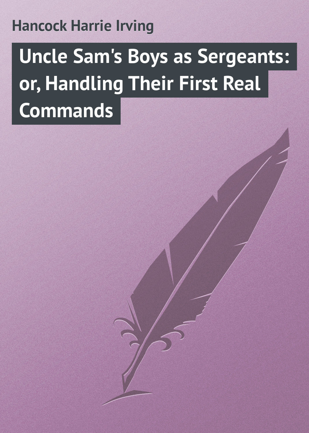 Обложка книги «Uncle Sam's Boys as Sergeants: or, Handling Their First Real Commands»