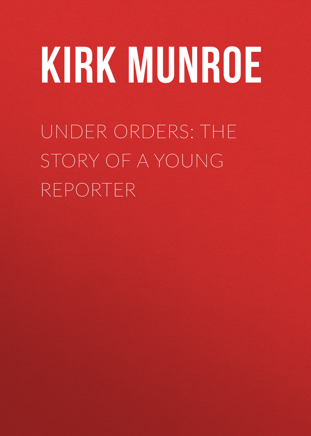 Обложка книги «Under Orders: The story of a young reporter»