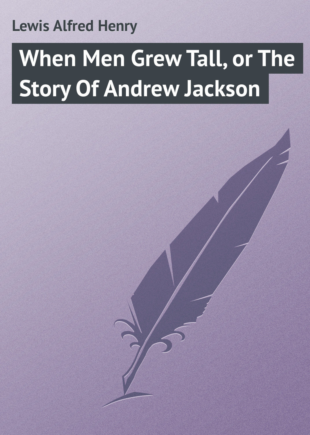 Обложка книги «When Men Grew Tall, or The Story Of Andrew Jackson»