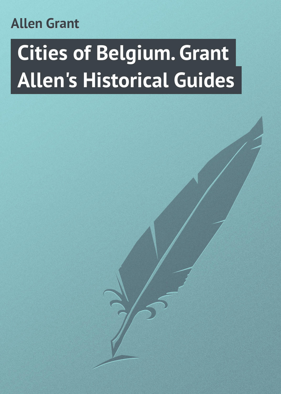 Обложка книги «Cities of Belgium. Grant Allen's Historical Guides»
