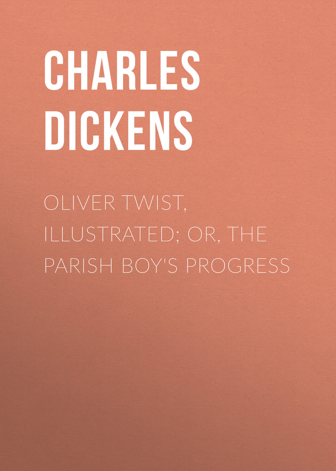 Обложка книги «Oliver Twist, Illustrated; or, The Parish Boy's Progress»