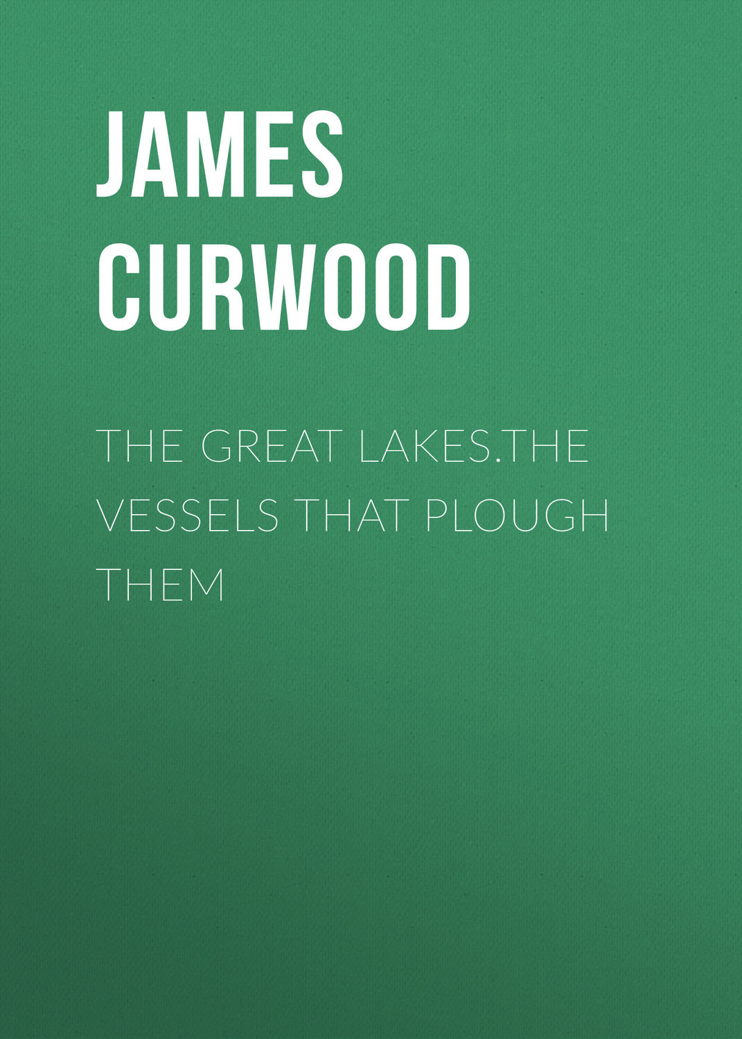 Обложка книги «The Great Lakes.The Vessels That Plough Them»