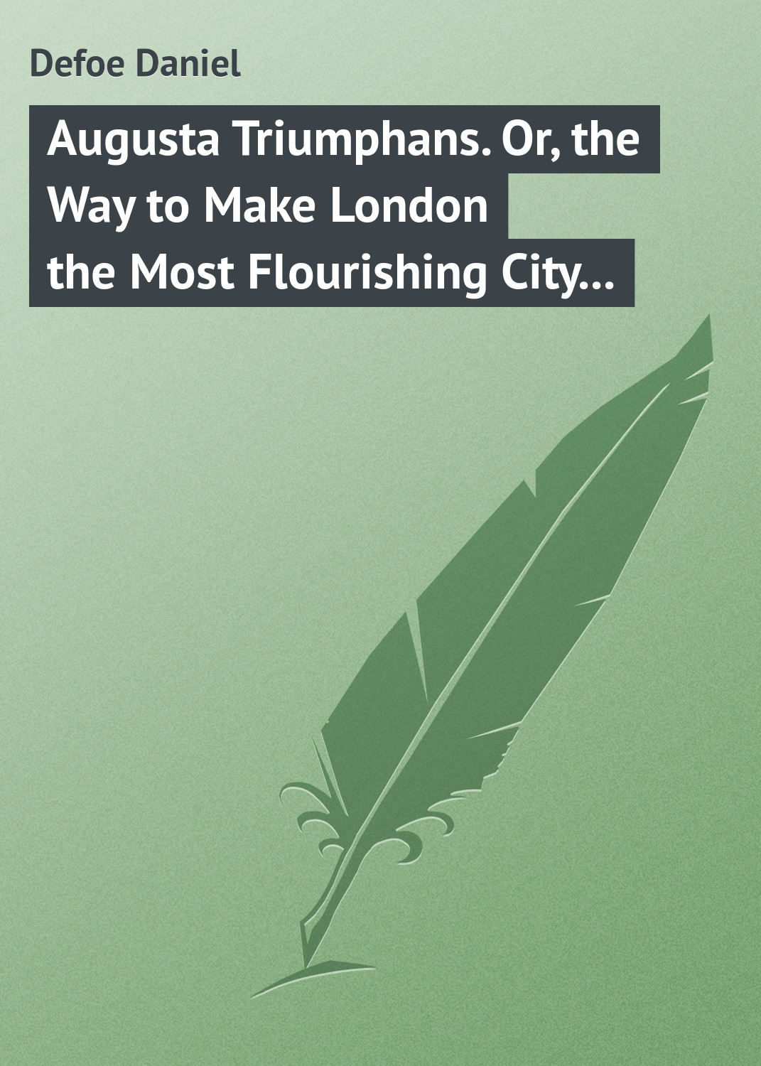 Обложка книги «Augusta Triumphans. Or, the Way to Make London the Most Flourishing City in the Universe»