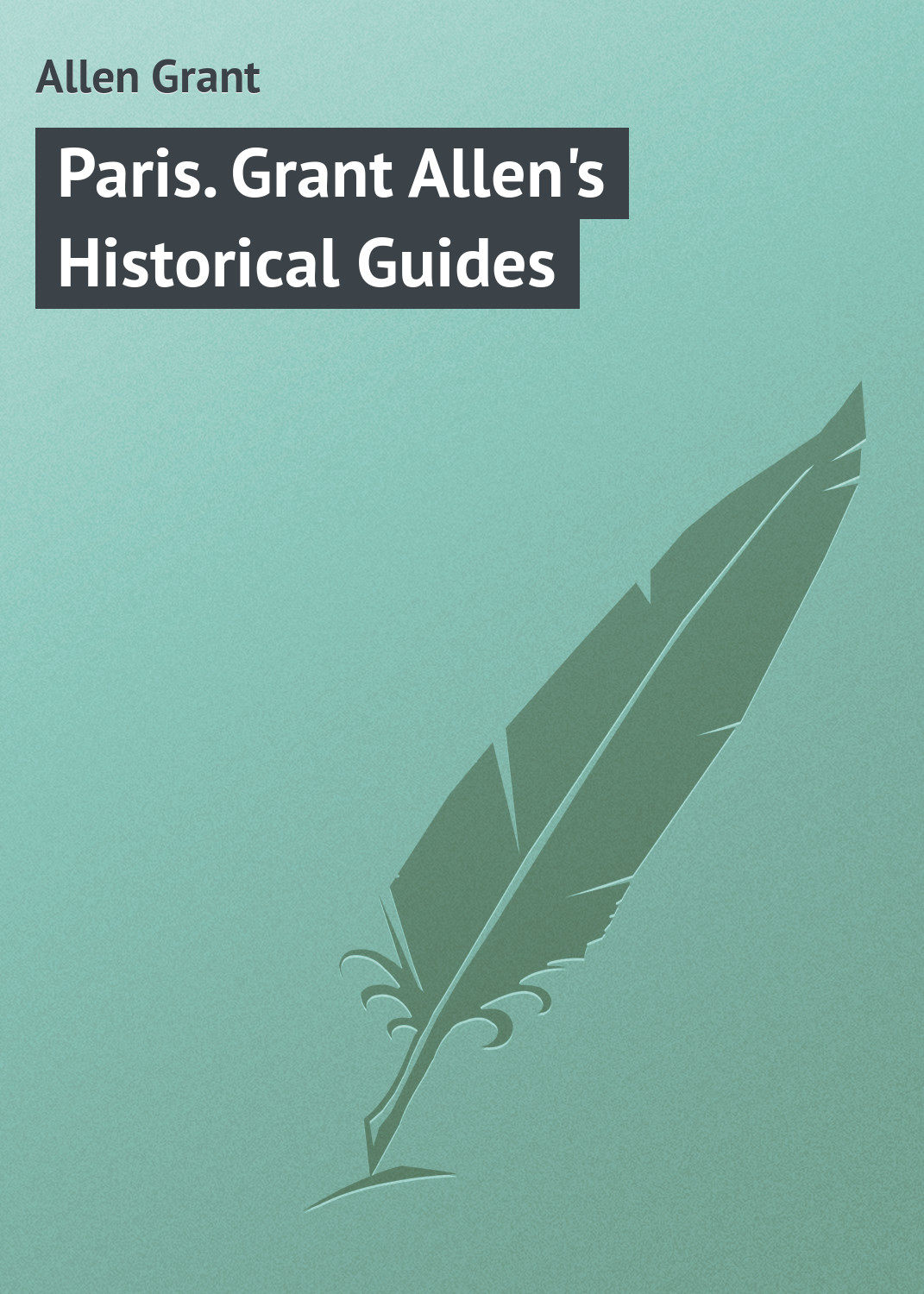 Обложка книги «Paris. Grant Allen's Historical Guides»