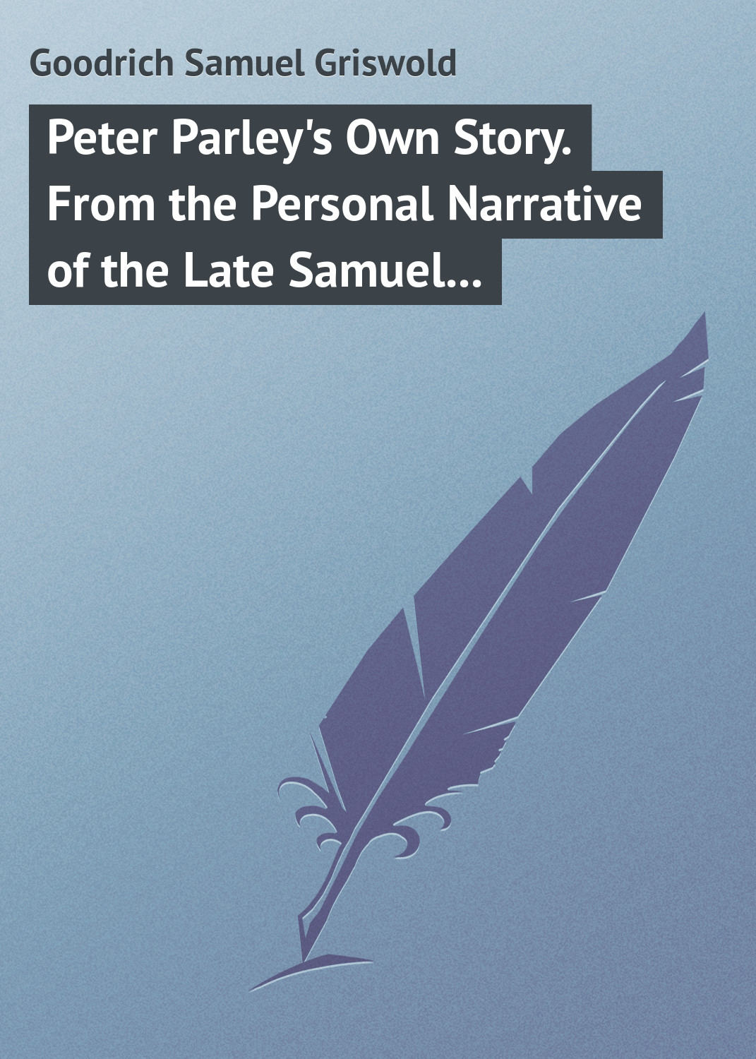 Обложка книги «Peter Parley's Own Story. From the Personal Narrative of the Late Samuel G. Goodrich, («Peter Parley»)»
