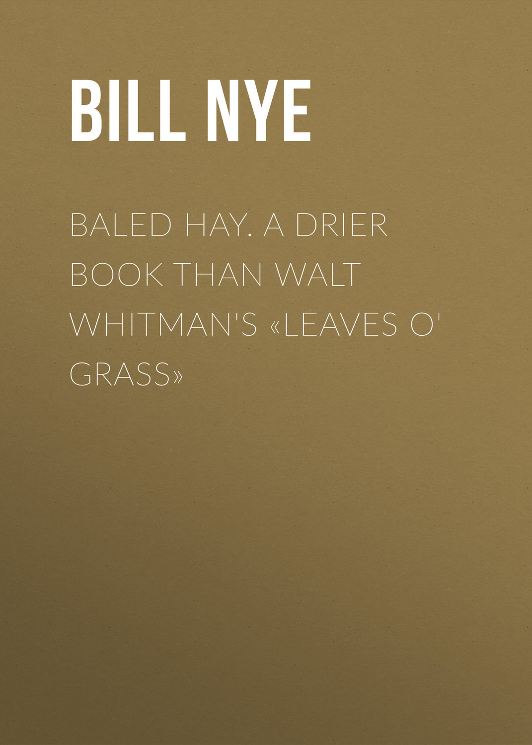 Обложка книги «Baled Hay. A Drier Book than Walt Whitman's «Leaves o' Grass»»