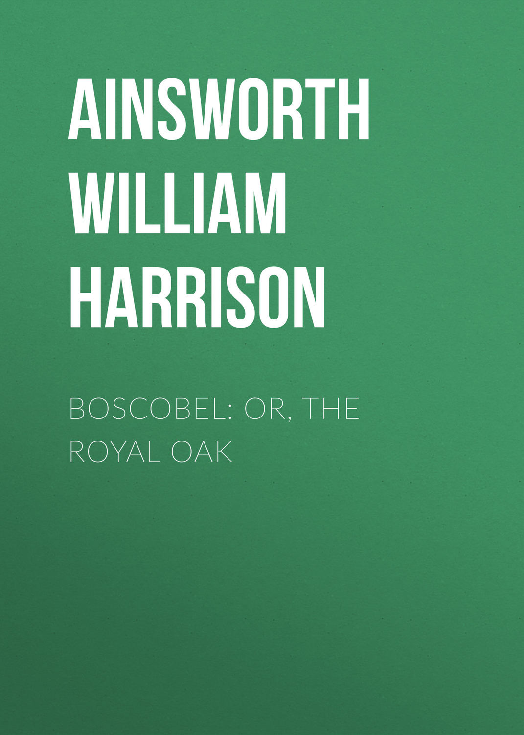 Обложка книги «Boscobel: or, the royal oak»