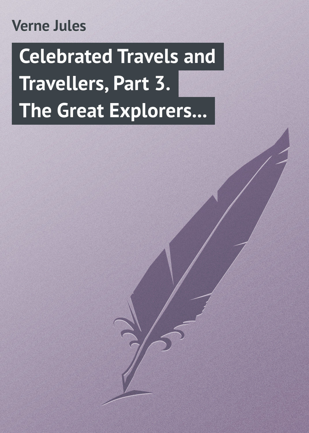 Обложка книги «Celebrated Travels and Travellers, Part 3. The Great Explorers of the Nineteenth Century»
