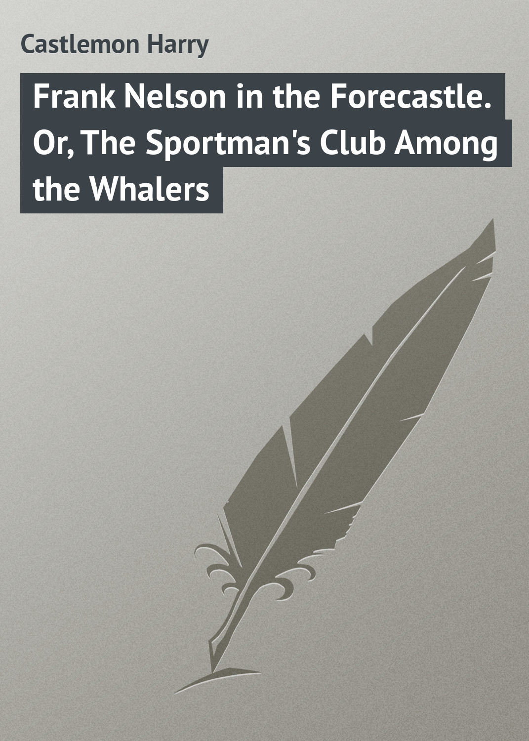 Обложка книги «Frank Nelson in the Forecastle. Or, The Sportman's Club Among the Whalers»
