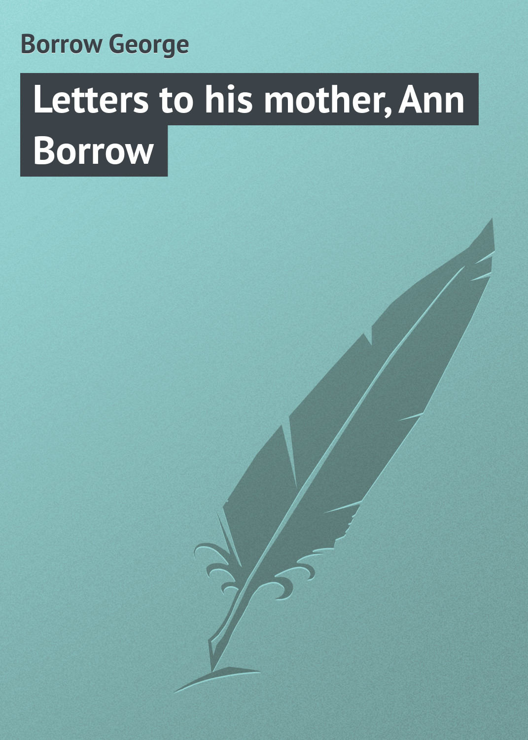 Обложка книги «Letters to his mother, Ann Borrow»