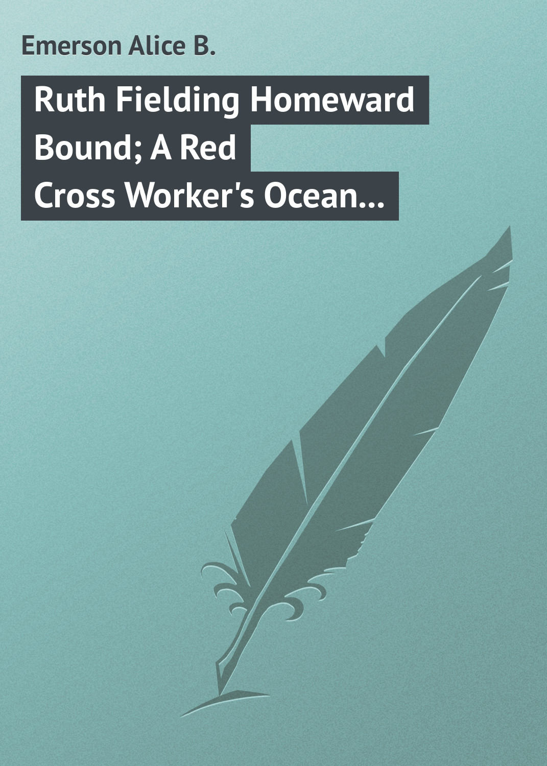 Обложка книги «Ruth Fielding Homeward Bound; A Red Cross Worker's Ocean Perils»