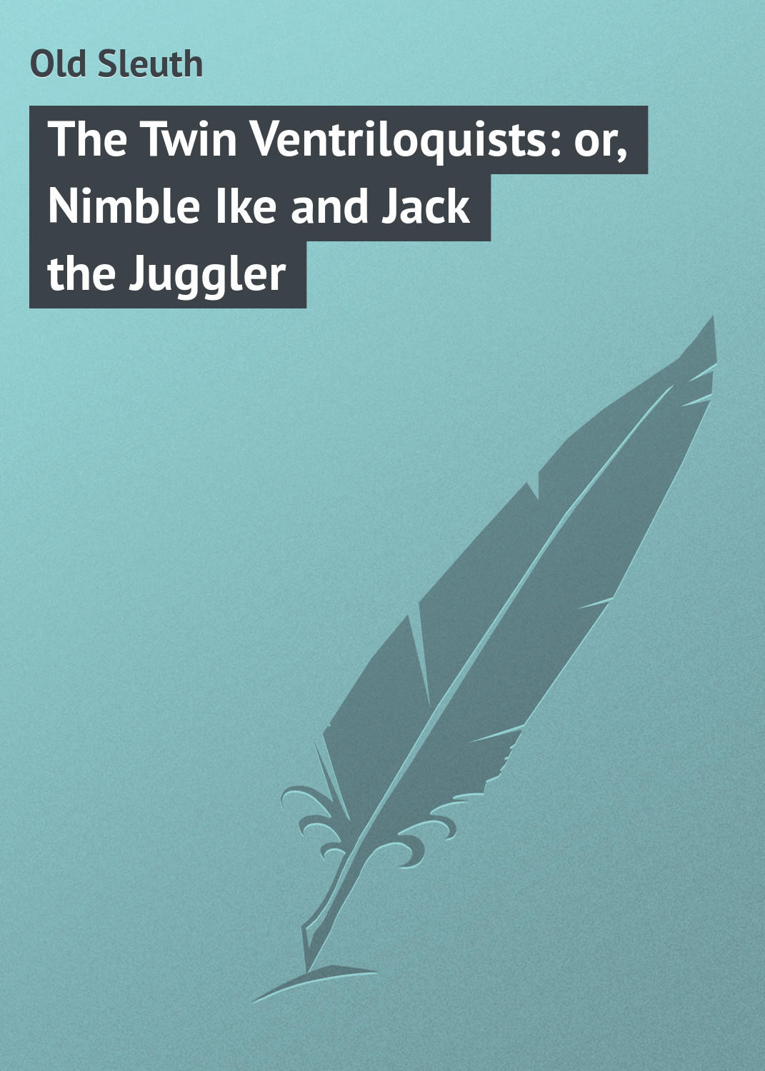 Обложка книги «The Twin Ventriloquists: or, Nimble Ike and Jack the Juggler»