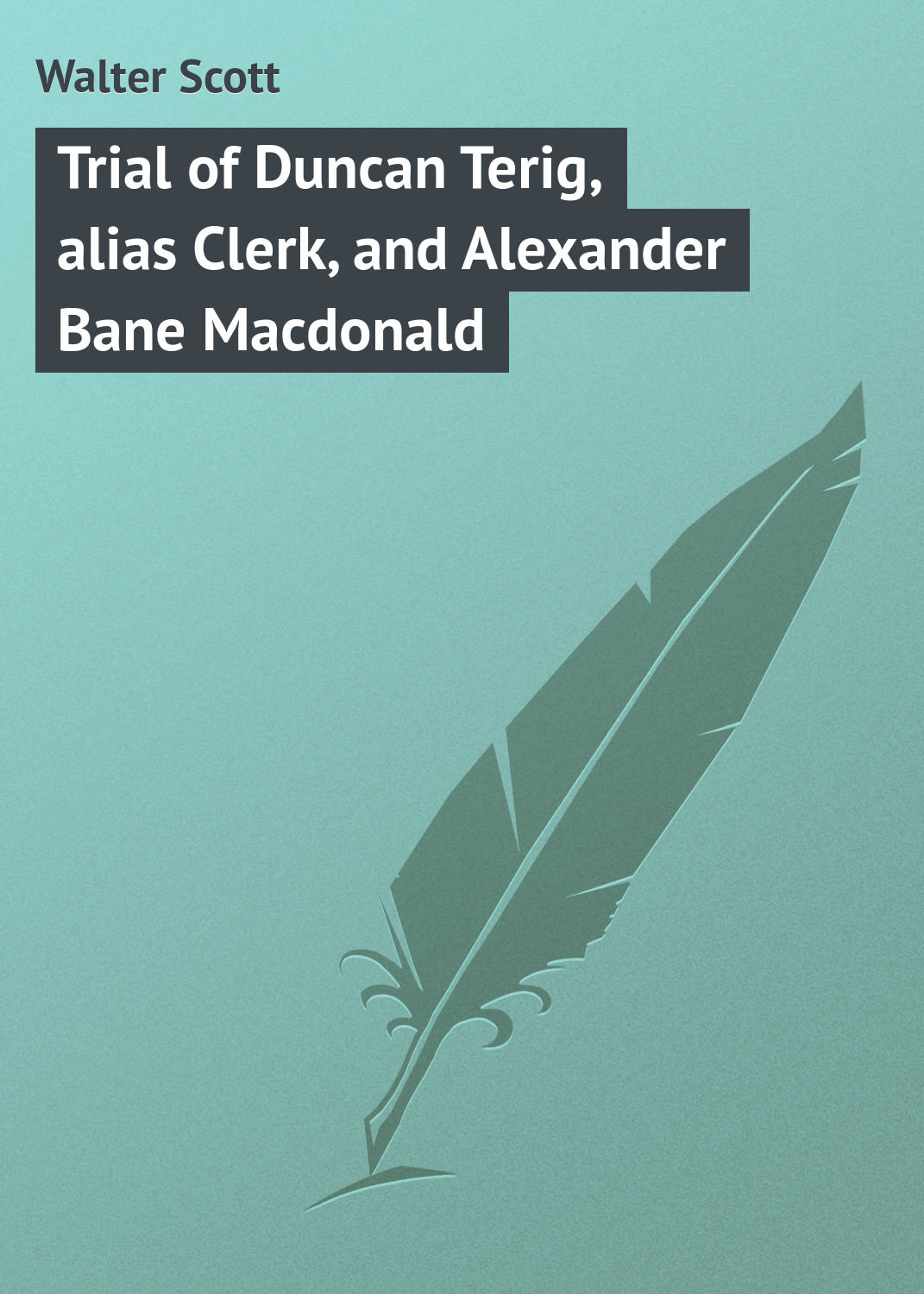 Обложка книги «Trial of Duncan Terig, alias Clerk, and Alexander Bane Macdonald»