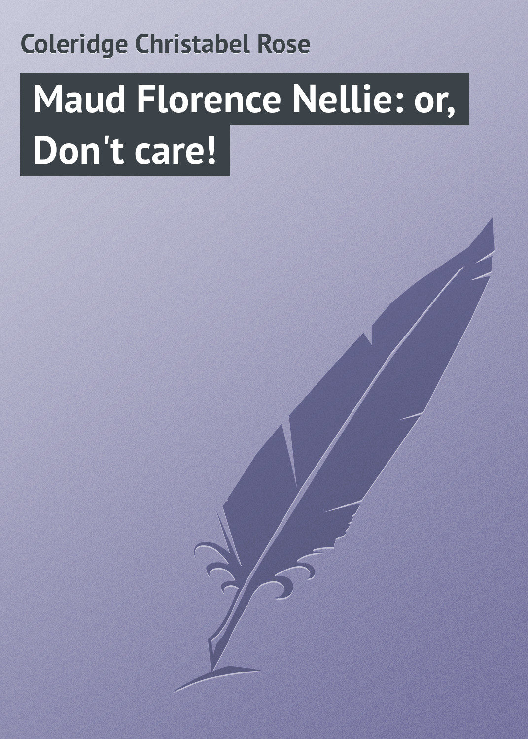 Обложка книги «Maud Florence Nellie: or, Don't care!»