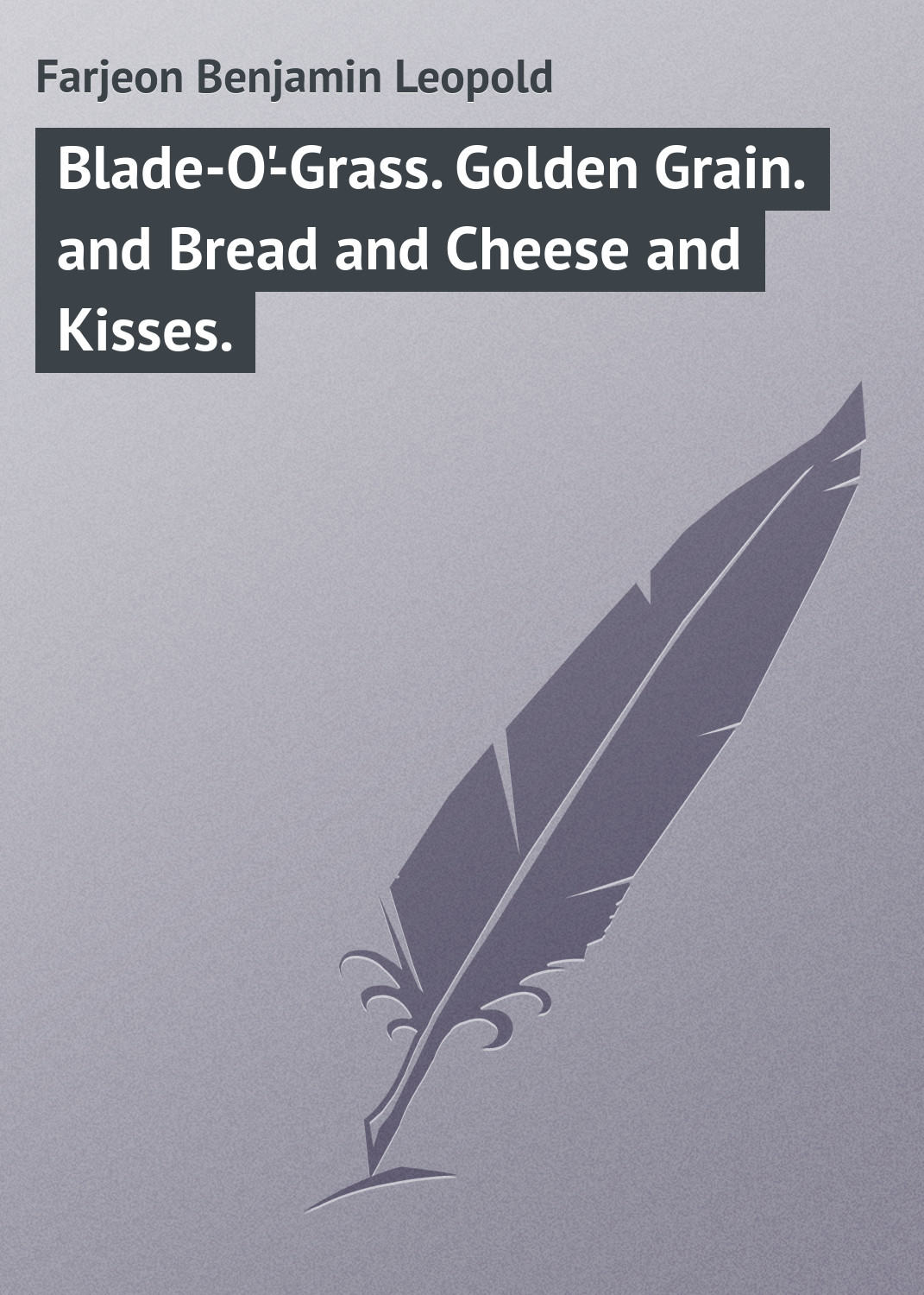 Обложка книги «Blade-O'-Grass. Golden Grain. and Bread and Cheese and Kisses.»