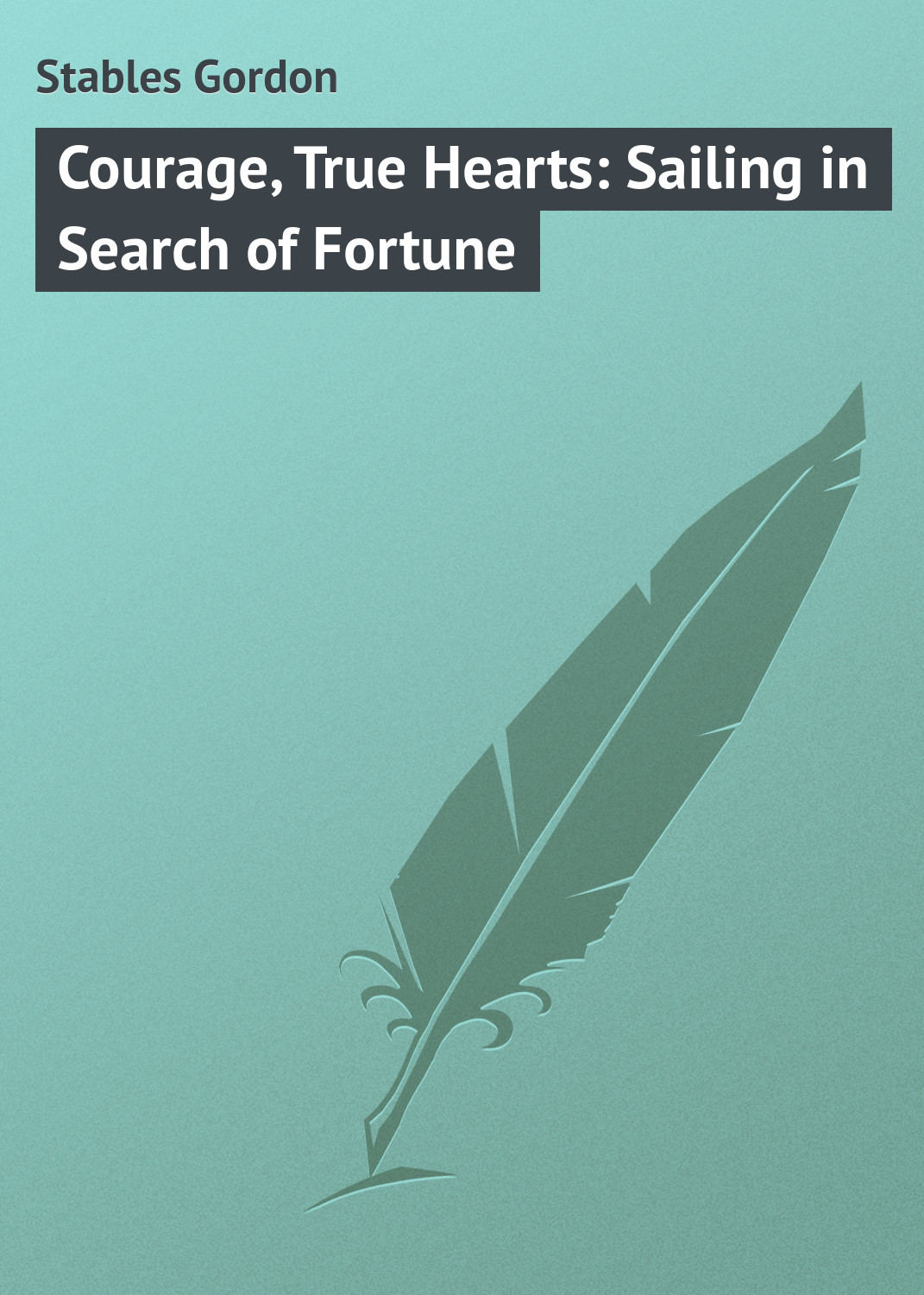 Обложка книги «Courage, True Hearts: Sailing in Search of Fortune»