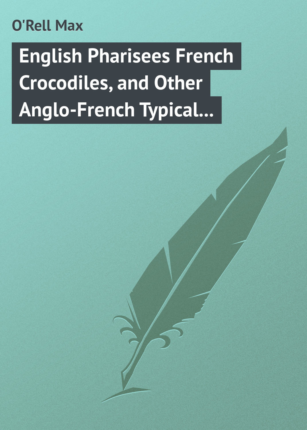 Обложка книги «English Pharisees French Crocodiles, and Other Anglo-French Typical Characters»