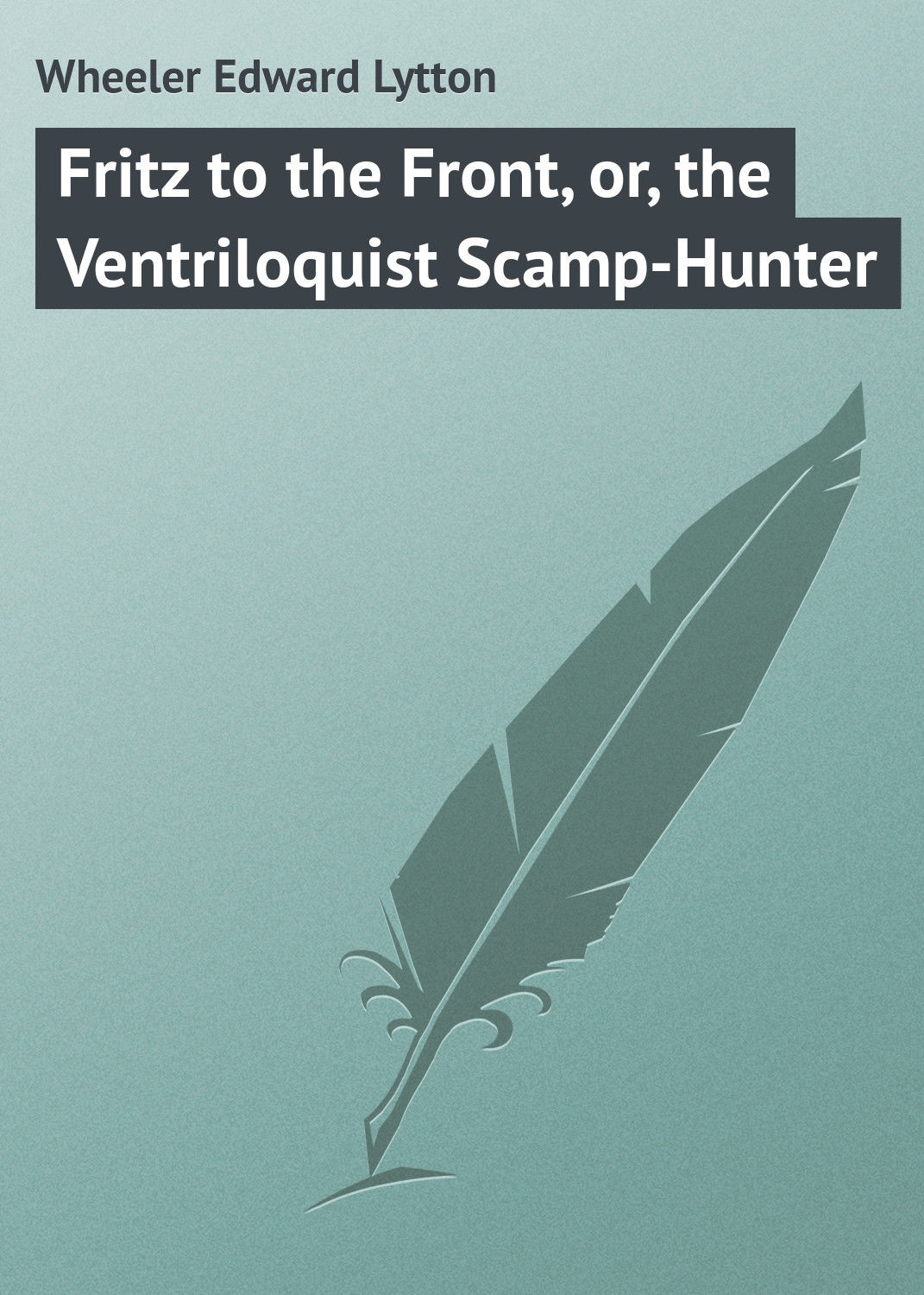 Обложка книги «Fritz to the Front, or, the Ventriloquist Scamp-Hunter»