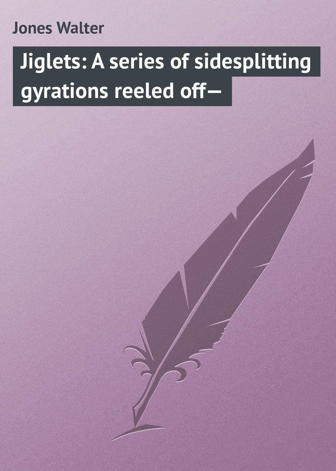 Обложка книги «Jiglets: A series of sidesplitting gyrations reeled off—»
