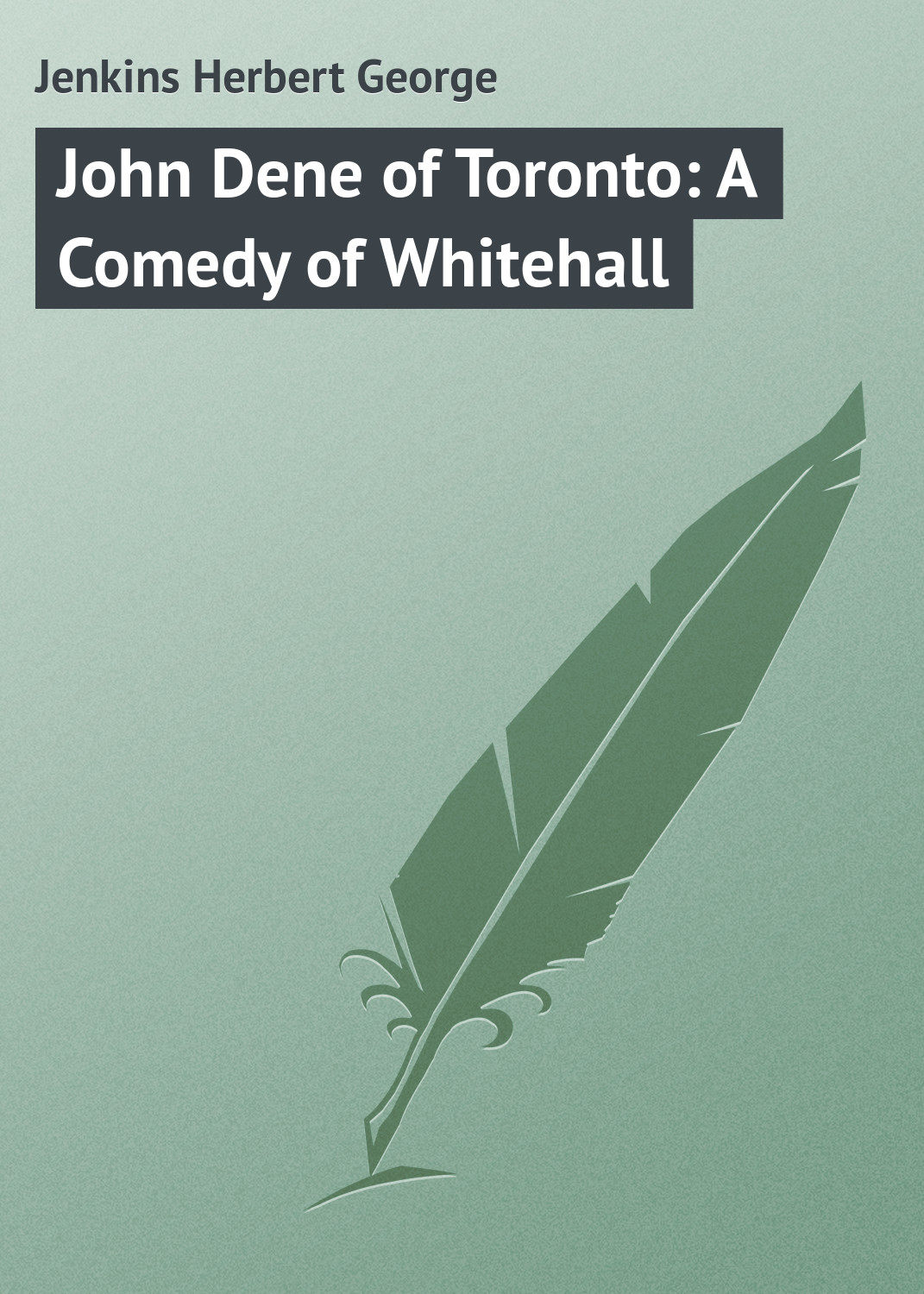 Обложка книги «John Dene of Toronto: A Comedy of Whitehall»