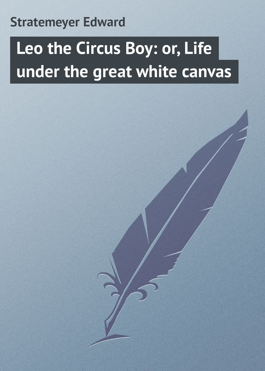 Обложка книги «Leo the Circus Boy: or, Life under the great white canvas»