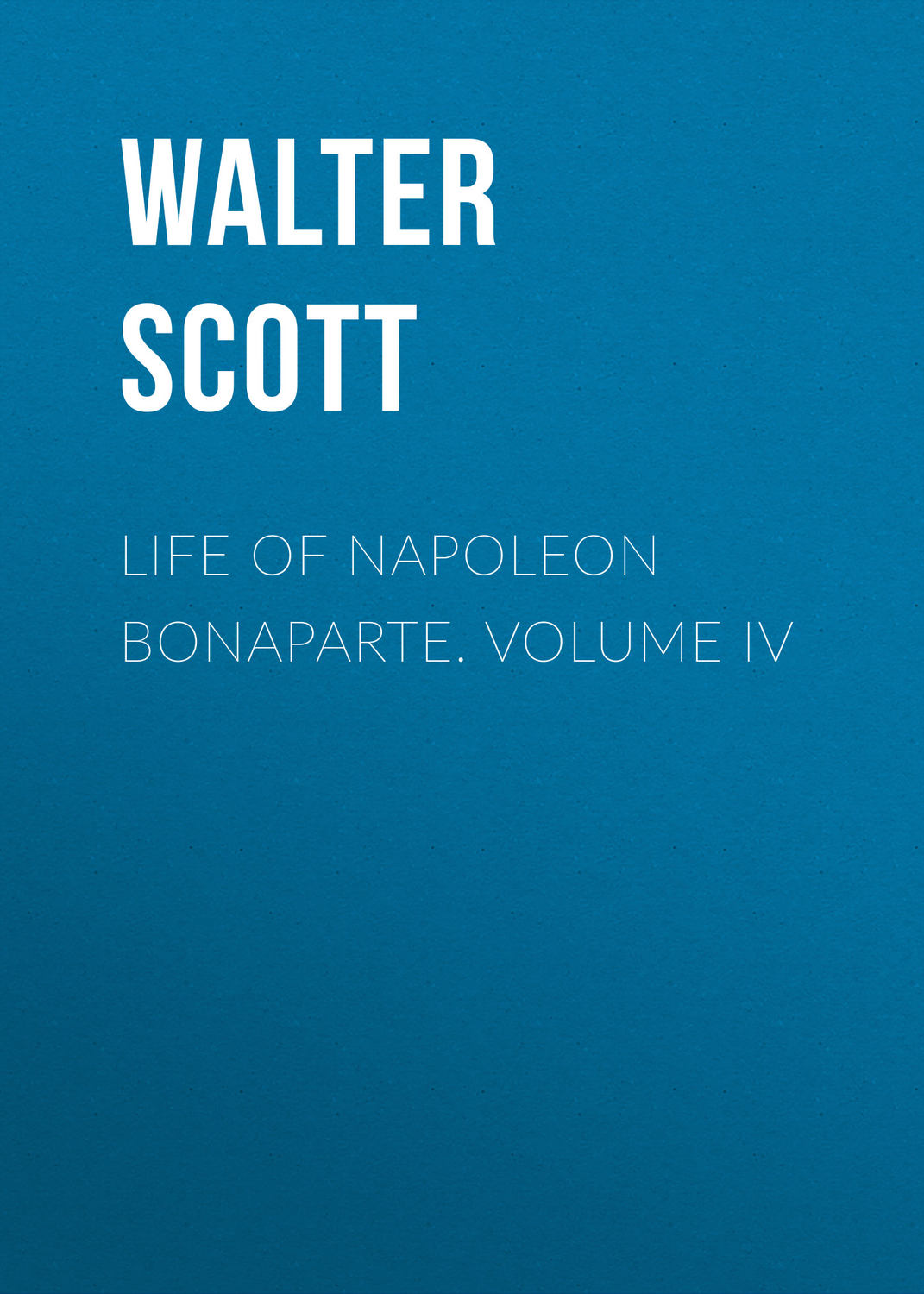 Обложка книги «Life of Napoleon Bonaparte. Volume IV»