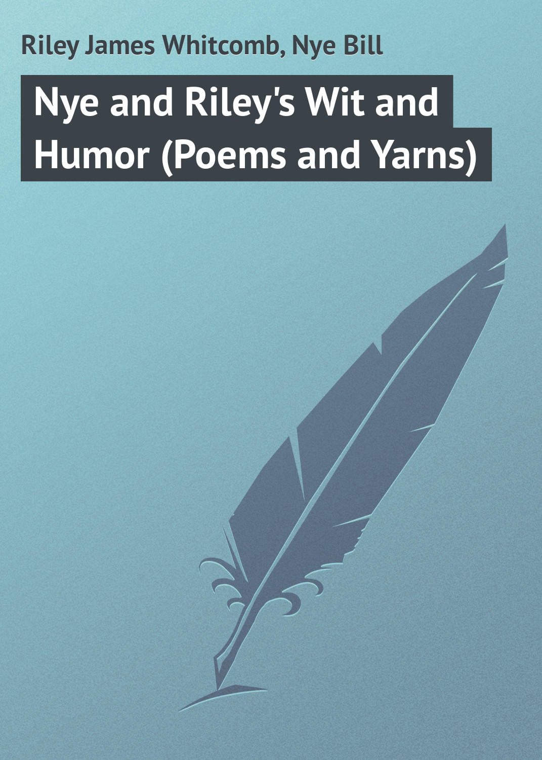Обложка книги «Nye and Riley's Wit and Humor (Poems and Yarns)»