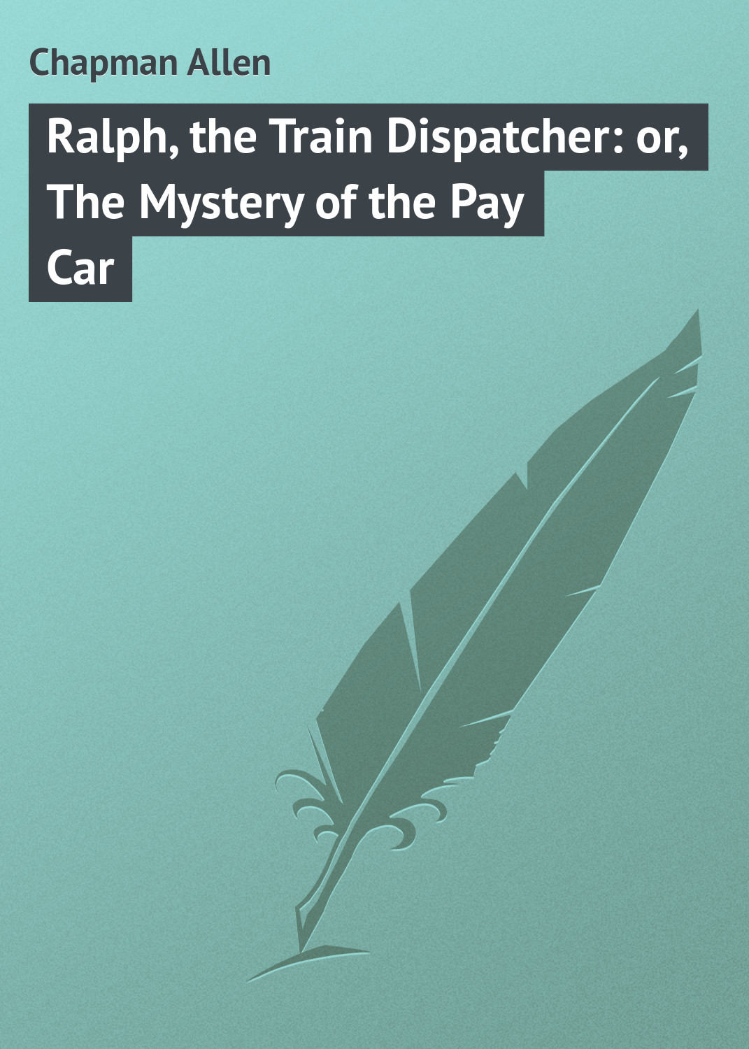Обложка книги «Ralph, the Train Dispatcher: or, The Mystery of the Pay Car»