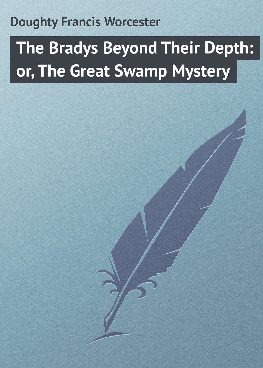 Обложка книги «The Bradys Beyond Their Depth: or, The Great Swamp Mystery»