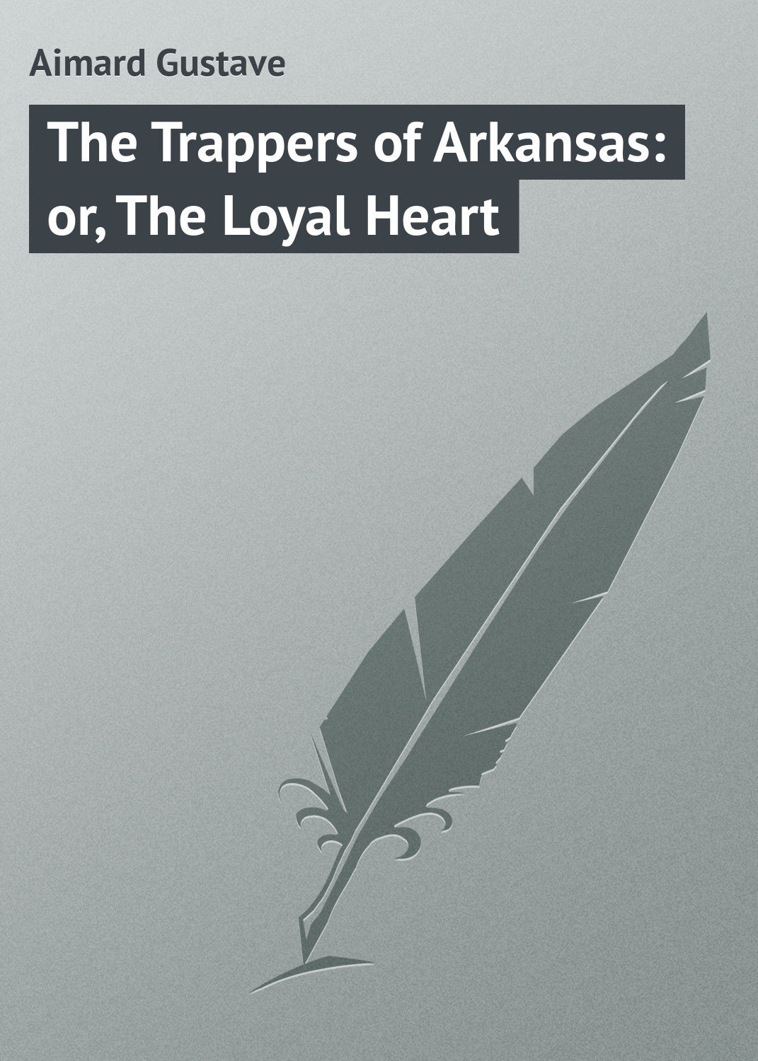 Обложка книги «The Trappers of Arkansas: or, The Loyal Heart»
