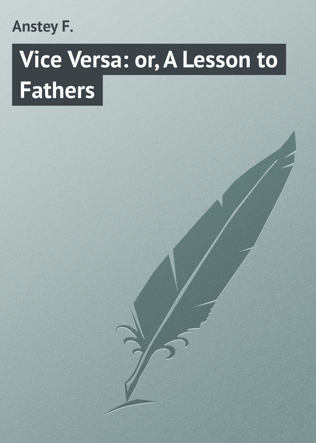 Обложка книги «Vice Versa: or, A Lesson to Fathers»