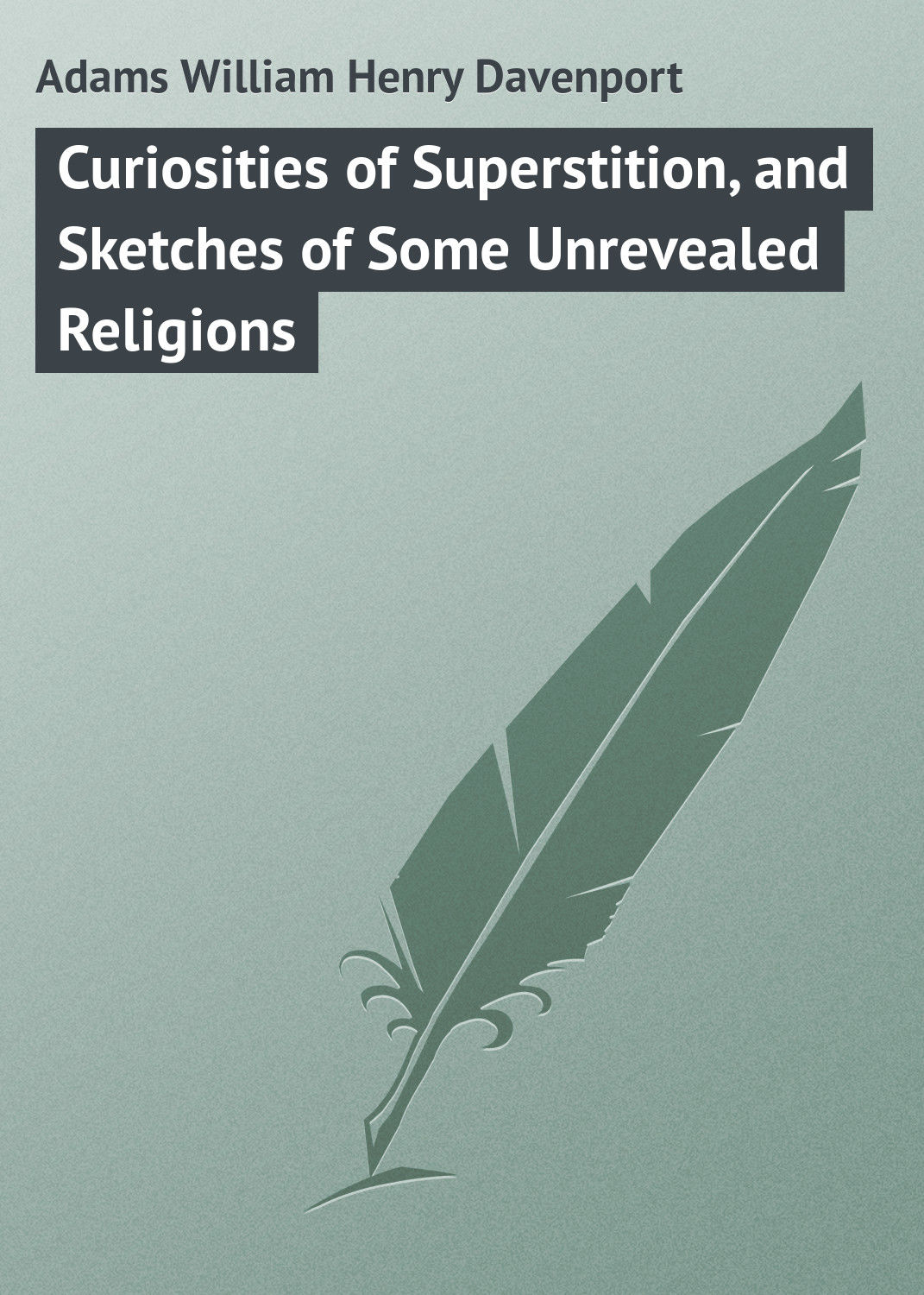 Обложка книги «Curiosities of Superstition, and Sketches of Some Unrevealed Religions»