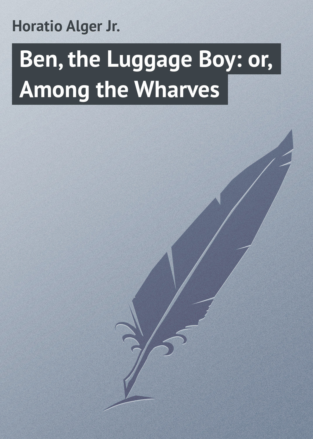 Обложка книги «Ben, the Luggage Boy: or, Among the Wharves»
