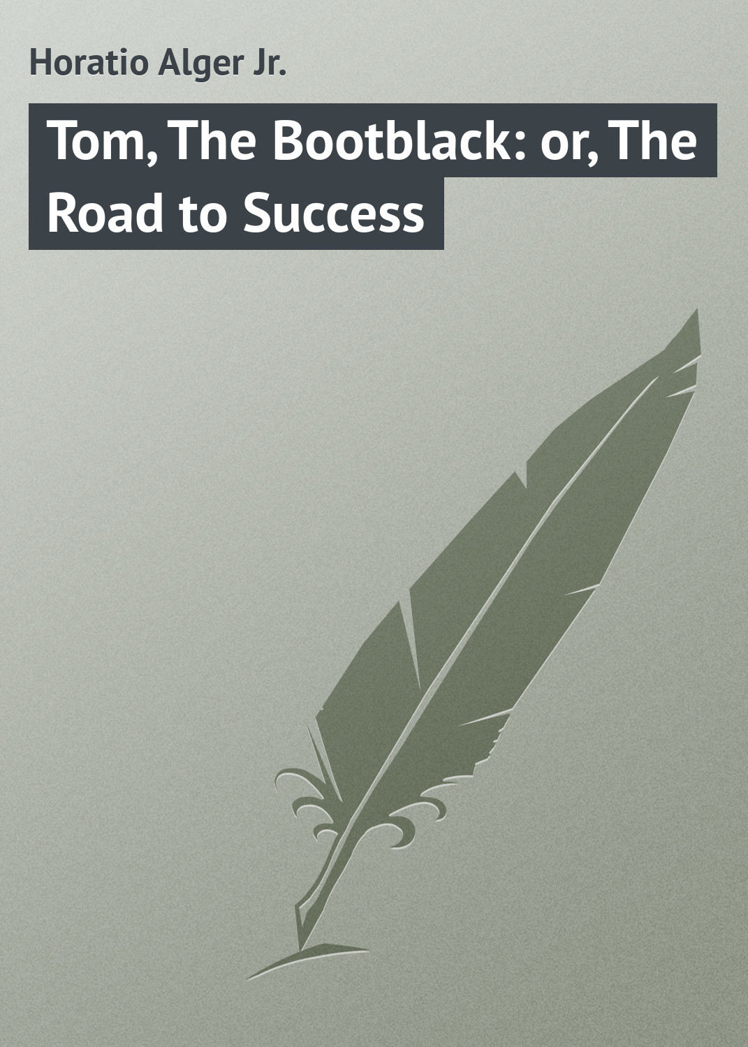 Обложка книги «Tom, The Bootblack: or, The Road to Success»
