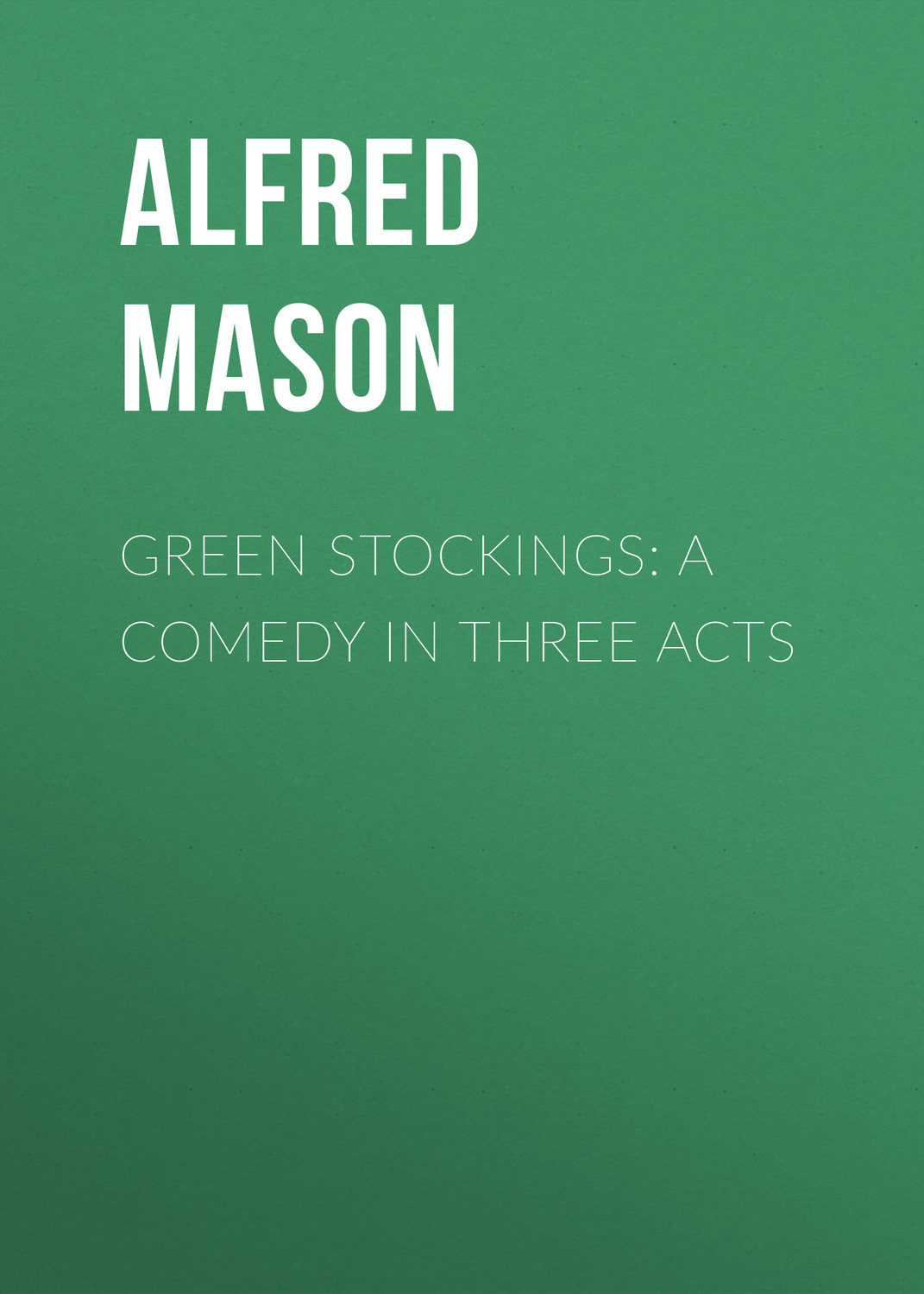 Обложка книги «Green Stockings: A Comedy in Three Acts»