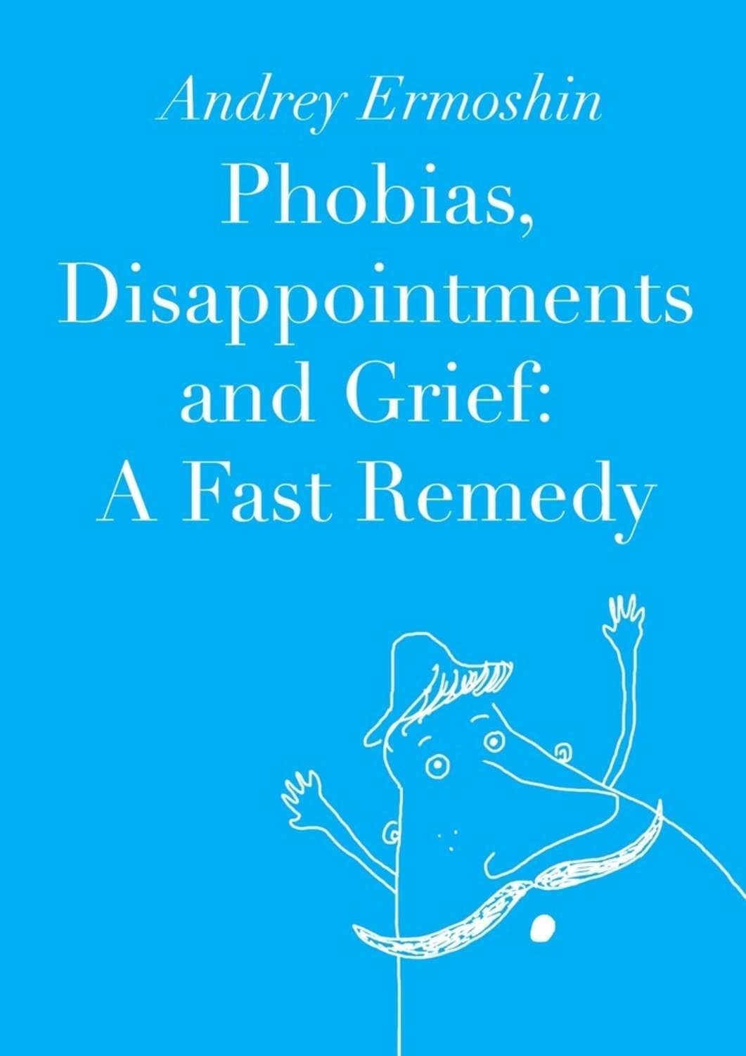 Обложка книги «Phobias, Disappointments and Grief: A Fast Remedy»