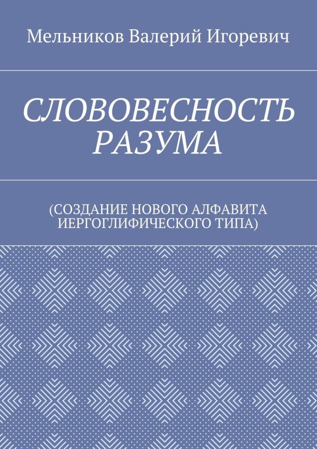 Обложка книги «СЛОВОВЕСНОСТЬ РАЗУМА. (СОЗДАНИЕ НОВОГО АЛФАВИТА ИЕРГОГЛИФИЧЕСКОГО ТИПА)»