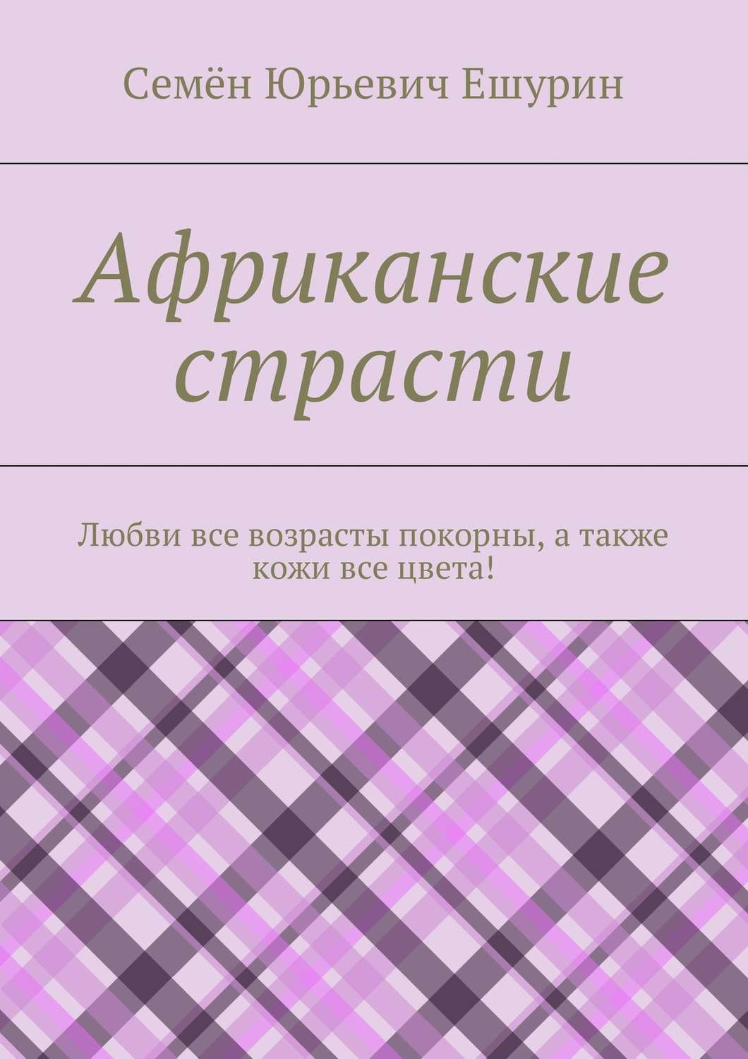 Обложка книги «Африканские страсти. Любви все возрасты покорны, а также кожи все цвета!»