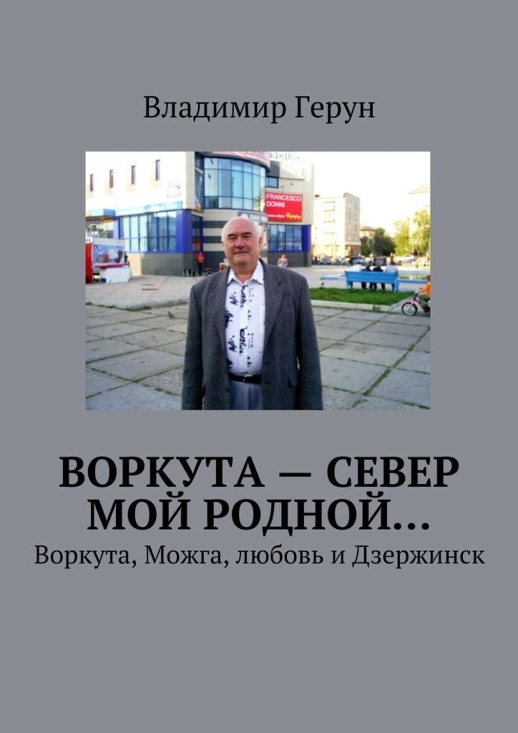 Обложка книги «Воркута – Север мой родной… Воркута, Можга, любовь и Дзержинск»
