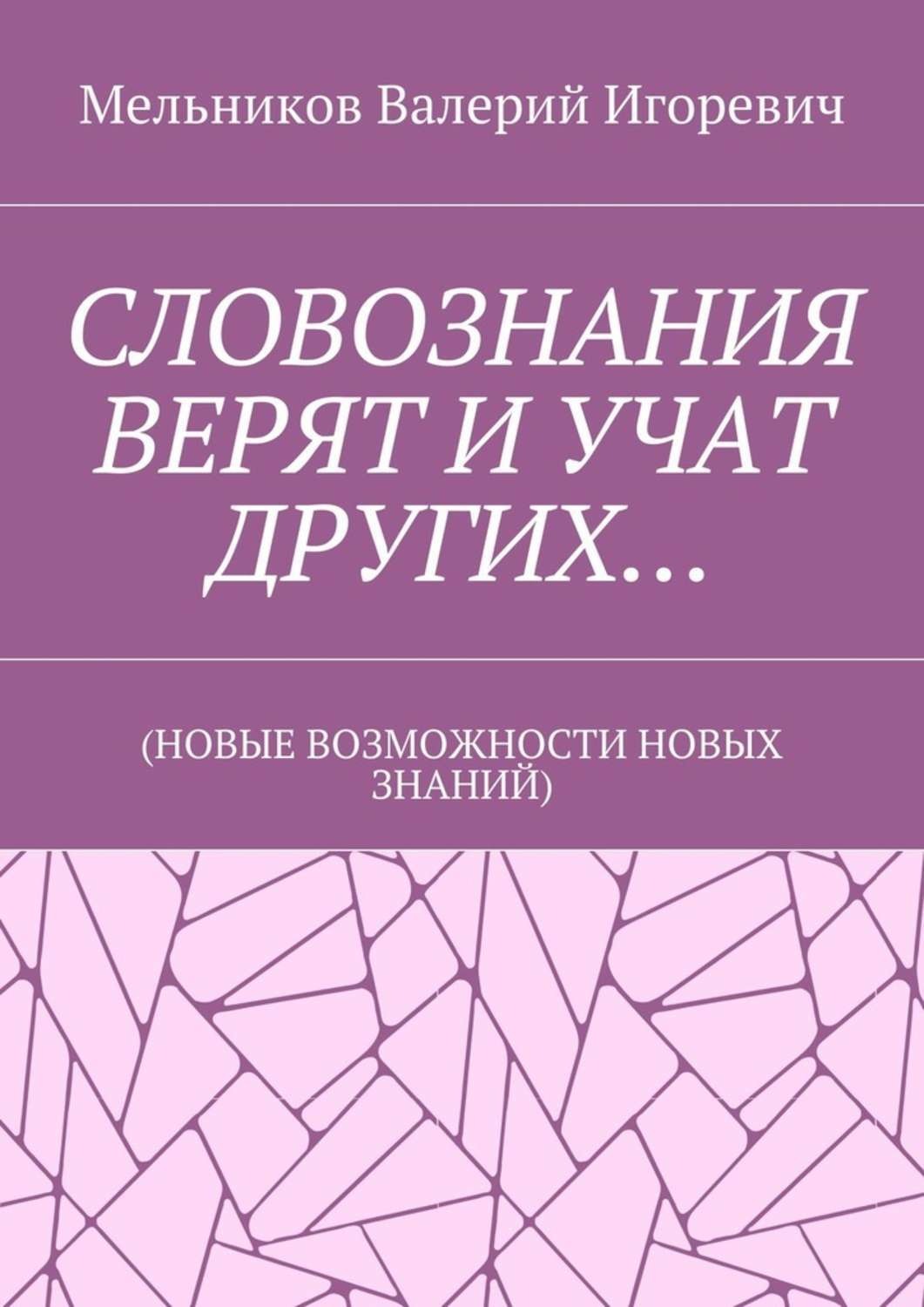 Обложка книги «СЛОВОЗНАНИЯ ВЕРЯТ И УЧАТ ДРУГИХ… (НОВЫЕ ВОЗМОЖНОСТИ НОВЫХ ЗНАНИЙ)»